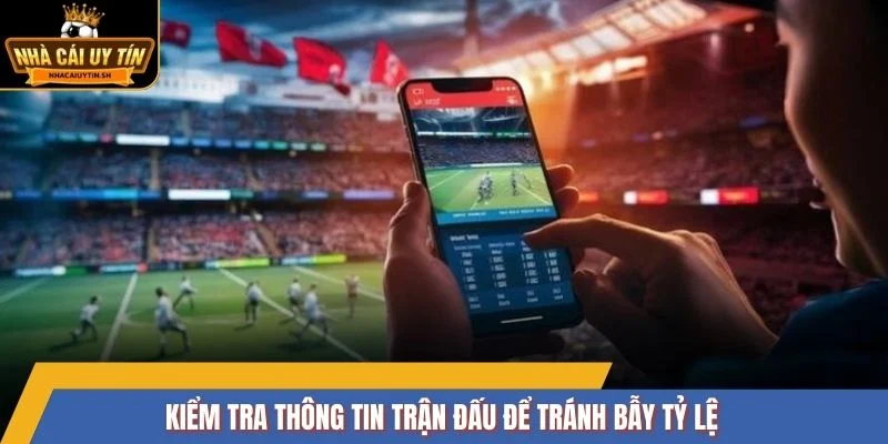 Kiểm tra thông tin trận đấu để tránh bẫy tỷ lệ